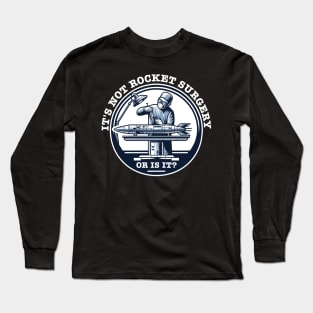 It's Not Rocket Surgery - Or is it? Long Sleeve T-Shirt